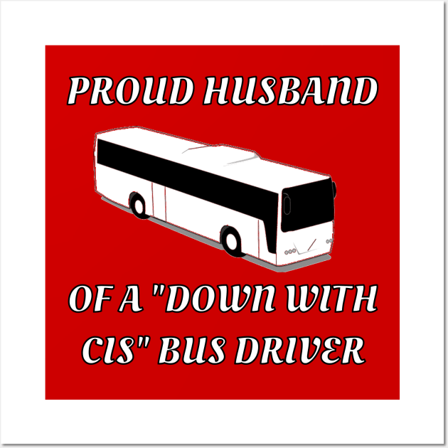 Proud Husband Of A "Down With Cis" Bus Driver Wall Art by dikleyt